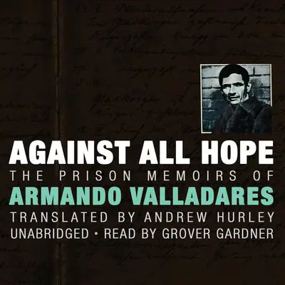 Against All Hope: The Prison Memoirs of Armando Valladares Audibook, by Armando Valladares