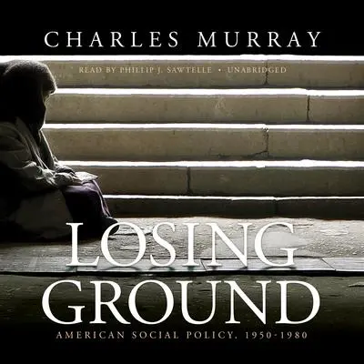 Losing Ground: American Social Policy, 1950–1980 Audibook, by Charles Murray