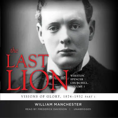 The Last Lion: Winston Spencer Churchill, Vol. 1: Visions of Glory, 1874–1932 Audibook, by William Manchester