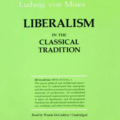 Liberalism in the Classical Tradition: In the Classical Tradition Audibook, by Ludwig von Mises