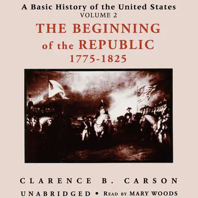 A Basic History of the United States, Vol. 2: The Beginning of the Republic, 1775–1825 Audibook, by Clarence B. Carson
