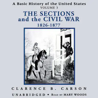 A Basic History of the United States, Vol. 3: The Sections and the Civil War, 1826–1877 Audibook, by Clarence B. Carson