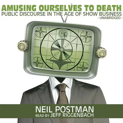 Amusing Ourselves to Death: Public Discourse in the Age of Show Business Audibook, by Neil Postman