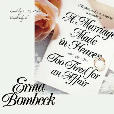 A Marriage Made in Heaven, or Too Tired for an Affair Audibook, by Erma Bombeck