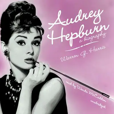 Audrey Hepburn: A Biography Audibook, by Warren G. Harris
