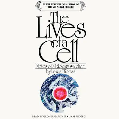 The Lives of a Cell: Notes of a Biology Watcher Audibook, by Lewis Thomas