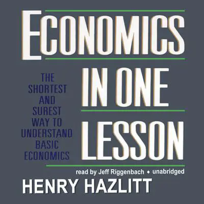 Economics in One Lesson: The Shortest and Surest Way to Understand Basic Economics Audibook, by Henry Hazlitt