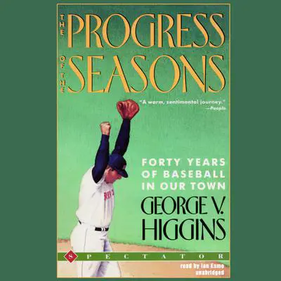 The Progress of the Seasons: Forty Years of Baseball in Our Town Audibook, by George V. Higgins