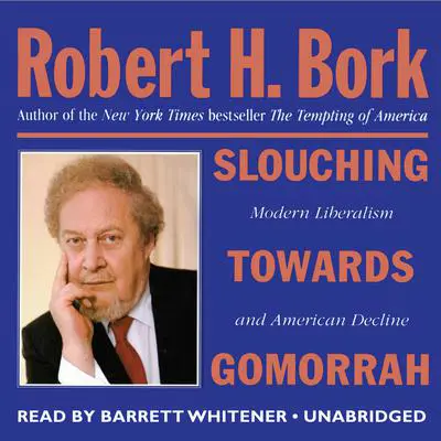 Slouching towards Gomorrah: Modern Liberalism and American Decline Audibook, by Robert H. Bork