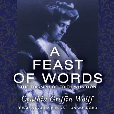 A Feast of Words: The Triumph of Edith Wharton Audibook, by Cynthia Griffin Wolff