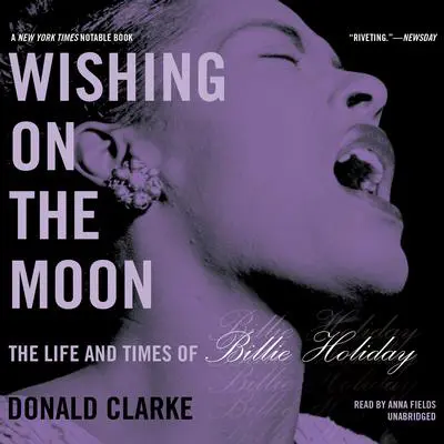 Wishing on the Moon: The Life and Times of Billie Holiday Audibook, by Donald Clarke