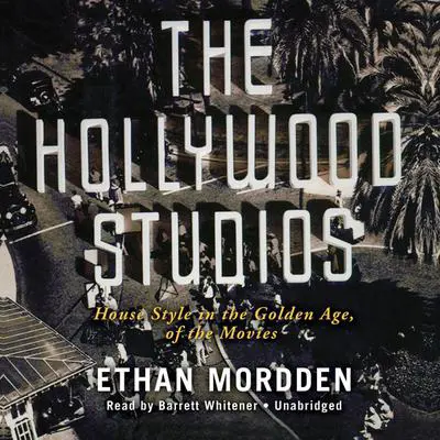 The Hollywood Studios: House Style in the Golden Age of the Movies Audibook, by Ethan Mordden