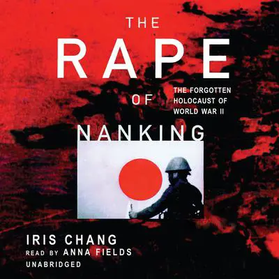 The Rape of Nanking: The Forgotten Holocaust of World War II Audibook, by Iris Chang