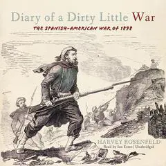 Diary of a Dirty Little War: The Spanish-American War of 1898 Audibook, by Harvey Rosenfeld