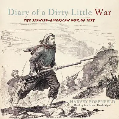 Diary of a Dirty Little War: The Spanish-American War of 1898 Audibook, by Harvey Rosenfeld