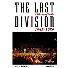 The Last Division: A History of Berlin, 1945–1989 Audibook, by Ann Tusa