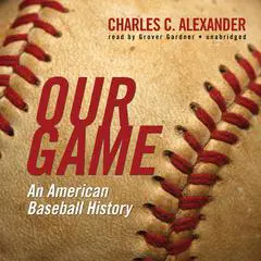 Our Game: An American Baseball History Audibook, by Charles C. Alexander