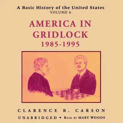 A Basic History of the United States, Vol. 6: America in Gridlock, 1985–1995 Audibook, by Clarence B. Carson