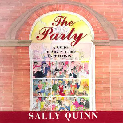 The Party: A Guide to Adventurous Entertaining Audibook, by Sally Quinn