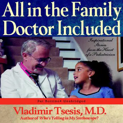 All in the Family, Doctor Included: Inspirational Stories from the Heart of a Pediatrician Audibook, by Vladimir A. Tsesis