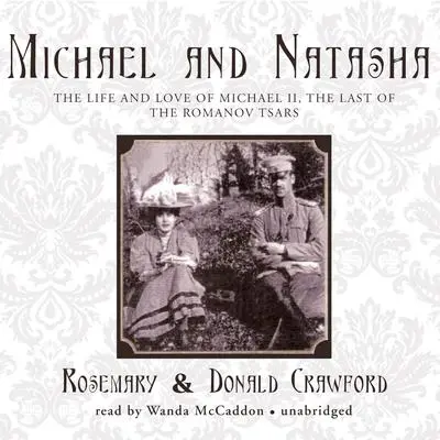 Michael and Natasha: The Life and Love of Michael II, The Last of the Romanov Tsars Audibook, by Rosemary Crawford