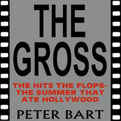The Gross: The Hits, the Flops: The Summer that Ate Hollywood Audibook, by Peter Bart