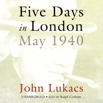 Five Days in London: May 1940 Audibook, by John Lukacs