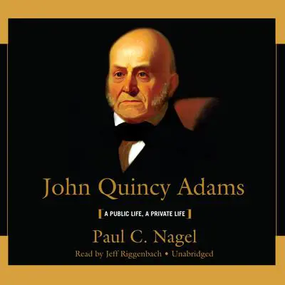 John Quincy Adams: A Public Life, a Private Life Audibook, by Paul C. Nagel