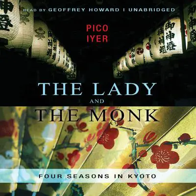 The Lady and the Monk: Four Seasons in Kyoto Audibook, by Pico Iyer