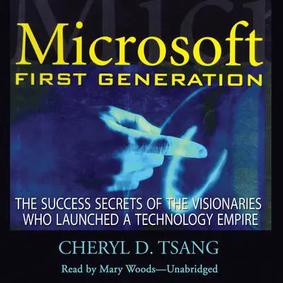 Microsoft First Generation: The Success Secrets of the Visionaries Who Launched a Technology Empire Audibook, by Cheryl Tsang