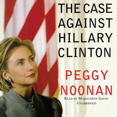 The Case against Hillary Clinton Audibook, by Peggy Noonan