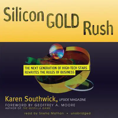 Silicon Gold Rush: The Next Generation of High-Tech Stars Rewrites the Rules of Business Audibook, by Karen Southwick