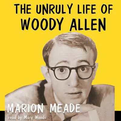 The Unruly Life of Woody Allen: A Biography Audibook, by Marion Meade