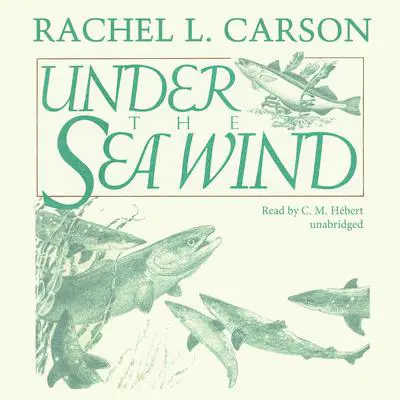 Under the Sea Wind: A Naturalist’s Picture of Ocean Life Audibook, by Rachel L. Carson