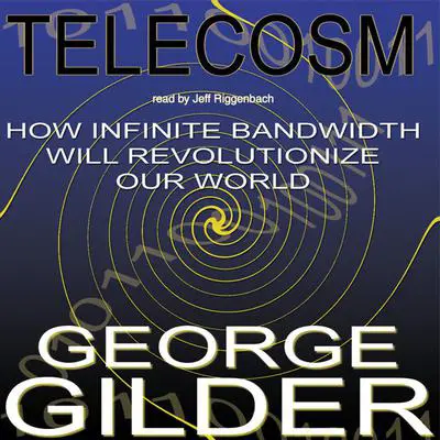Telecosm: How Infinite Bandwidth Will Revolutionize Our World Audibook, by George Gilder