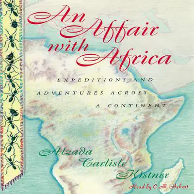An Affair with Africa: Expeditions and Adventures across a Continent Audibook, by Alzada Carlisle Kistner