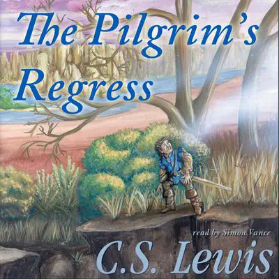 The Pilgrim’s Regress: An Allegorical Apology for Christianity, Reason, and Romanticism Audibook, by C. S. Lewis