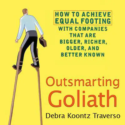 Outsmarting Goliath: How to Achieve Equal Footing with Companies that are Bigger, Richer, Older, and Better Known Audibook, by Debra Koontz Traverso