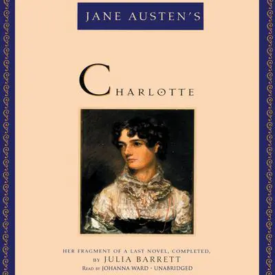 Jane Austen’s Charlotte: Her Fragment of a Last Novel, Completed, by Julia Barrett Audibook, by Julia Barrett