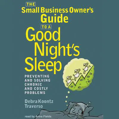 The Small Business Owner’s Guide to a Good Night’s Sleep: Preventing and Solving Chronic and Costly Problems Audibook, by Debra Koontz Traverso