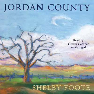 Jordan County: A Landscape in Narrative Audibook, by Shelby Foote