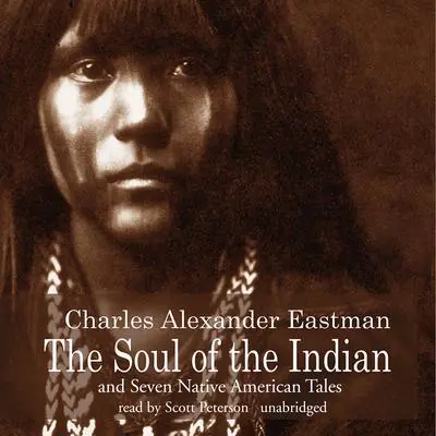 The Soul of the Indian and Seven Native American Tales Audibook, by Charles Alexander Eastman