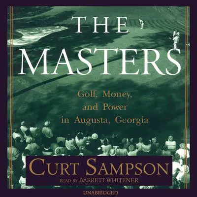 The Masters: Golf, Money, and Power in Augusta, Georgia Audibook, by Curt Sampson