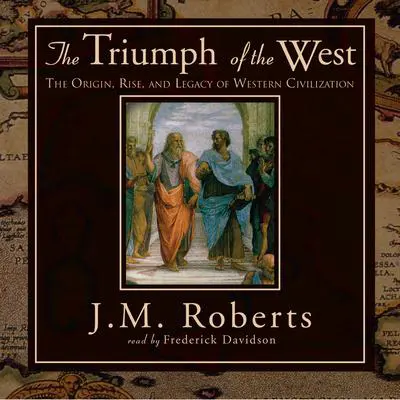 The Triumph of the West: The Origin, Rise, and Legacy of Western Civilization Audibook, by J. M. Roberts
