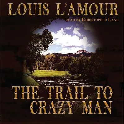 The Trail to Crazy Man Audibook, by Louis L’Amour