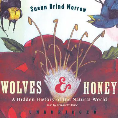 Wolves and Honey: A Hidden History of the Natural World Audibook, by Susan Brind Morrow