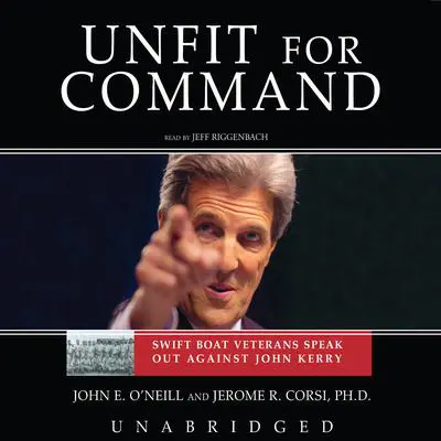 Unfit for Command: Swift Boat Veterans Speak Out against John Kerry Audibook, by John E. O’Neill