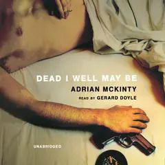 Dead I Well May Be Audibook, by Adrian McKinty