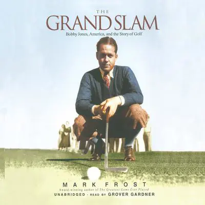 The Grand Slam: Bobby Jones, America, and the Story of Golf Audibook, by Mark Frost