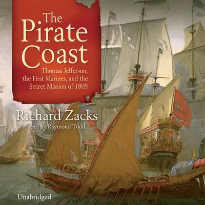 The Pirate Coast: Thomas Jefferson, the First Marines, and the Secret Mission of 1805 Audibook, by Richard Zacks
